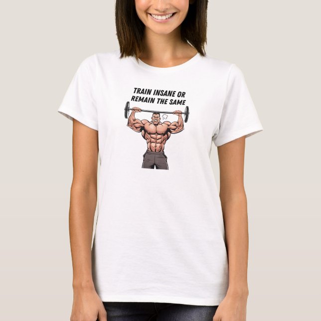 Train Insane Or Remain The Same T-Shirt (Front)