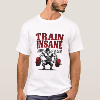 Train Insane Or Remain The Same T-Shirt