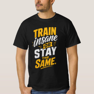 Train Insane or stay the same T-Shirt