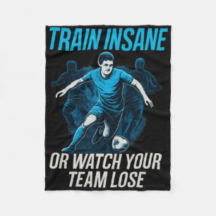 Train Insane Or Watch Your Team Lose Soccer Fan Ge Fleece Blanket