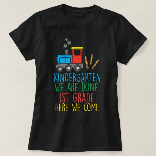 Train Kindergarten We Are Done 1st Grade I Come Gr T-Shirt (Design Front)
