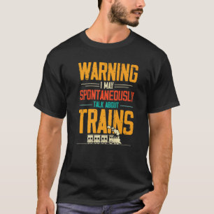 Train Love Warning I May Spontaneously Talk About  T-Shirt
