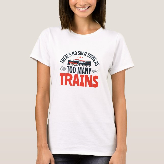Train Lover No Such Thing as Too Many Trains T-Shirt (Front)