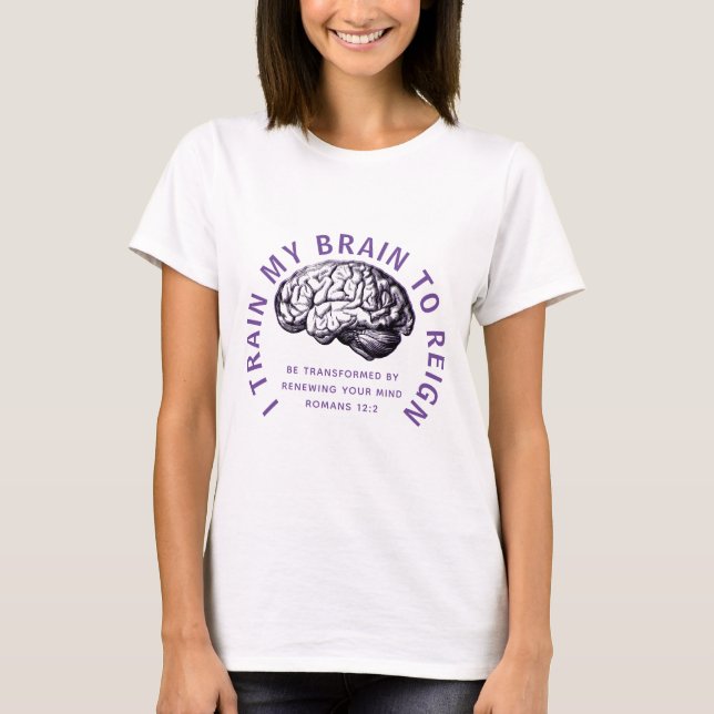 TRAIN MY BRAIN TO REIGN Renew Your Mind Christian T-Shirt (Front)