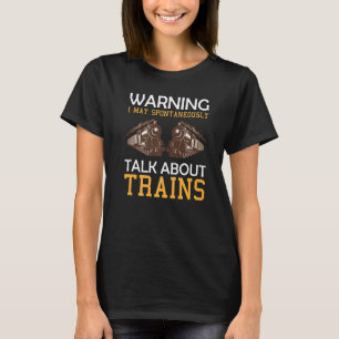 Train Saying Warning I May Spontaneously Talk Abou T-Shirt