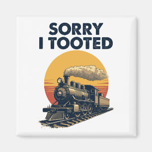 Train Sorry I Tooted Funny Locomotive Railroad Magnet