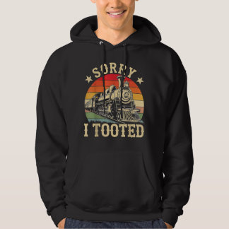 Train Sorry I Tooted Funny Locomotive Railroad Men Hoodie