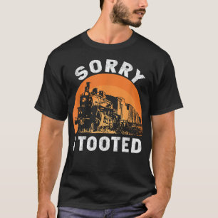 Train Sorry I Tooted Funny Locomotive Railroad Men T-Shirt