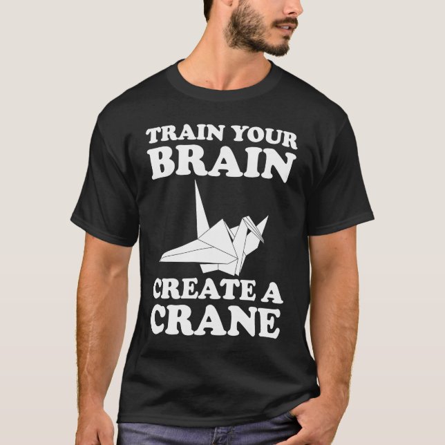 Train Your Braine Create A Crane T-Shirt (Front)