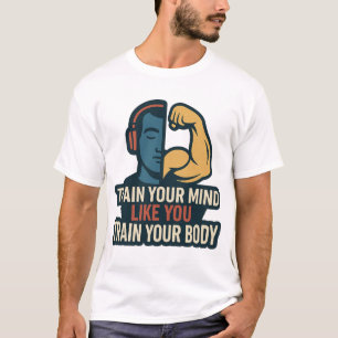Train Your Mind Like You Train Your Body - Mental  T-Shirt