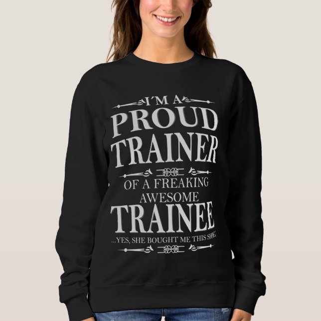 Trainer & Trainee I M A Proud Trainee Of A Freakin Sweatshirt (Front)