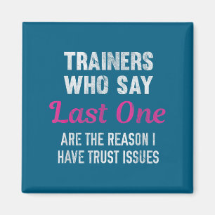 Trainers Who Say Last One Are The Reason I Have Tr Magnet