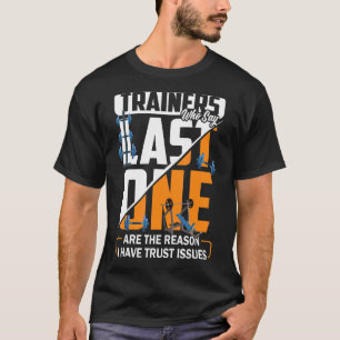 Trainers Who Say Last One Are The Reason I Have Tr T-Shirt