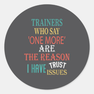 Trainers Who Say One More Are The Reason I Have Tr Classic Round Sticker