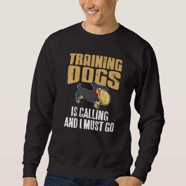 Training Dogs Is Calling & I Must Go Retro  Presen Sweatshirt (Front)