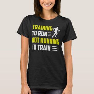Training To Run Not Running To Train Triathlon Mar T-Shirt