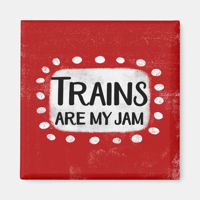 Trains Are My Jam Refrigerator Magnet (Front)
