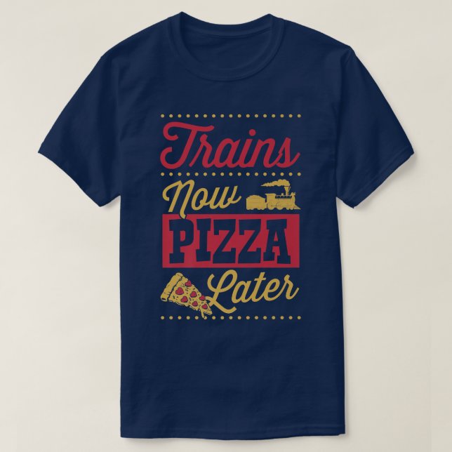 Trains Now Pizza Later Railfan Trainspotting Enthu T-Shirt (Design Front)
