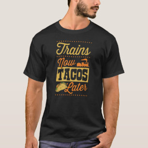Trains Now Tacos Later Railfan Trainspotting Enthu T-Shirt