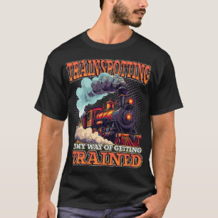 Trainspotting Is My Way Of Getting Trained Train L T-Shirt