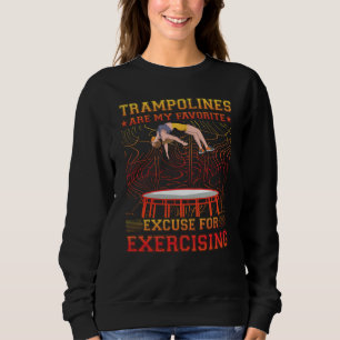 Trampolines are my favorite excuse for Exercising Sweatshirt