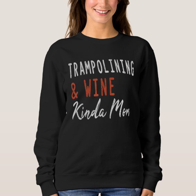 Trampolining And Wine Kinda Mom Jumping Gymnastics Sweatshirt (Front)