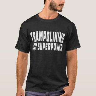 Trampolining is my superpower T-Shirt