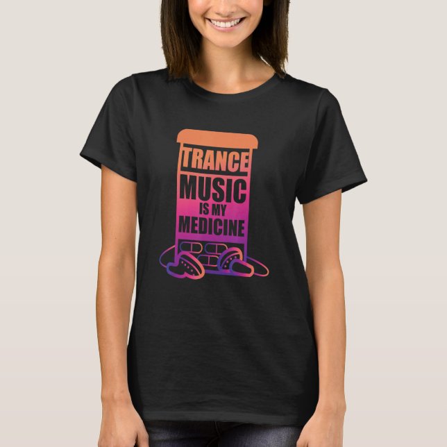 Trance Music is my Medicine for Trance Fans T-Shirt (Front)