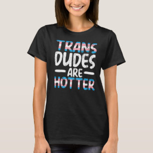 Trans Dudes Are Hotter Rainbow Pride LGBTQ Transge T-Shirt