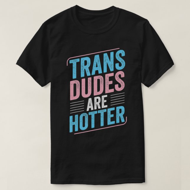 Trans Dudes Are Hotter Trans Pride Transgender LGB T-Shirt (Design Front)