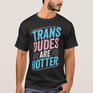 Trans Dudes Are Hotter Trans Pride Transgender LGB T-Shirt
