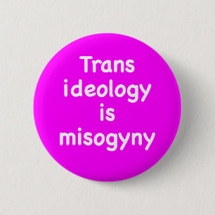 Trans ideology is misogyny 6 cm round badge