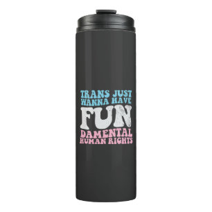 Trans Just Wanna Have Fun-damental Human Rights Thermal Tumbler