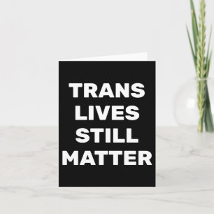 Trans Lives Still - Lgbtq Rights - Trans Rights Card