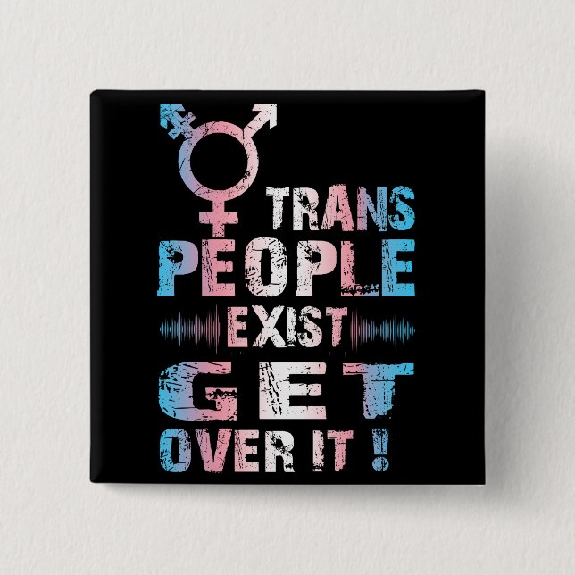 Trans People Exist get over it - Transgender Pride 15 Cm Square Badge (Front)