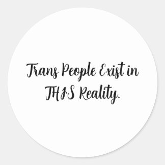 Trans People Exist in THIS Reality - Trans Rights Classic Round Sticker