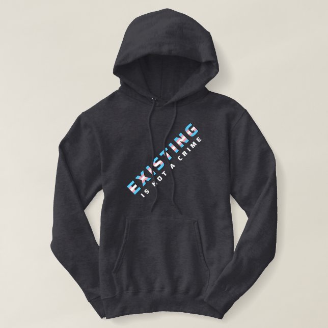Trans Pride Flag Existing Is Not a Crime Hoodie (Design Front)