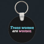 Trans Women are Women Key Ring<br><div class="desc">Trans Women are Women. Support transgender friends in the LGBTQ community. Transgender women are real women.</div>