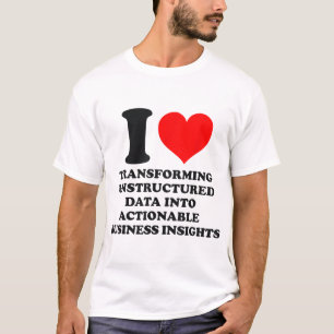 Transforming Unstructured Data Actionable Business T-Shirt