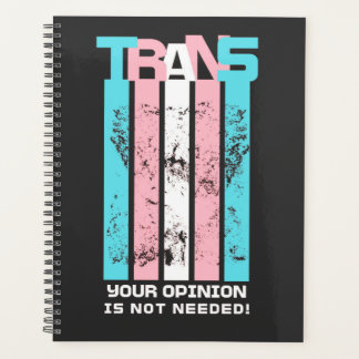 Transgender. Your Opinion Is Not Needed. Planner