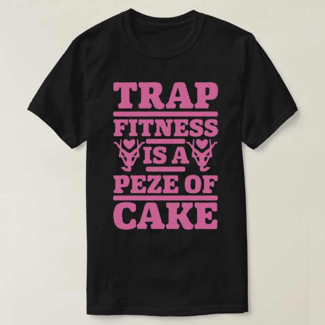 TRAP FITNESS IS A PEZE OF CAKE  T-Shirt (Design Front)