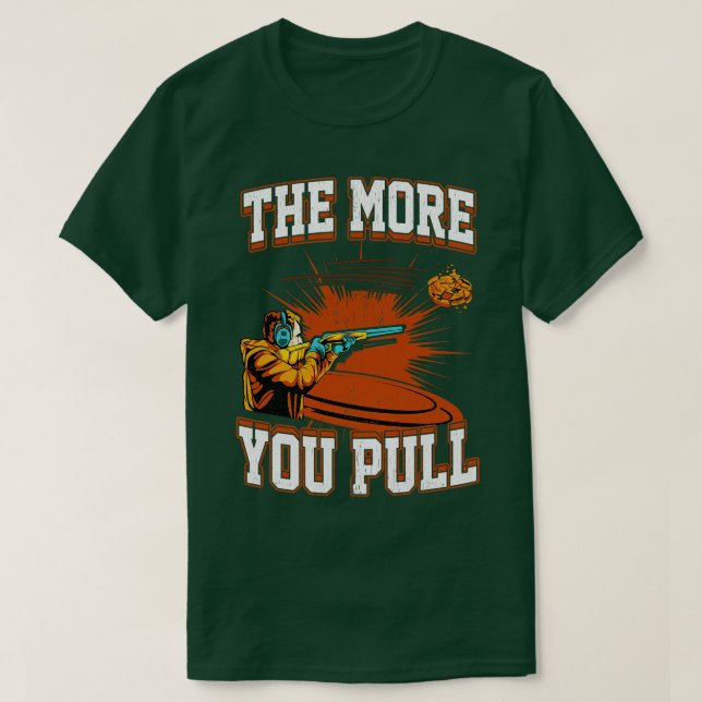 Trap Shooting The More You Pull T-Shirt (Design Front)