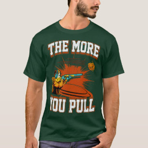 Trap Shooting The More You Pull T-Shirt