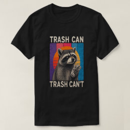 Trash Can Not Trash Can't Funny Racoon Design T-Shirt