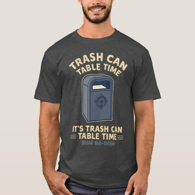 Trash-Can-Table-Time T-Shirt (Front)