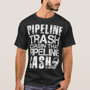 Trash Cash Pipeliner Welder Welding Pipeline Rough T-Shirt