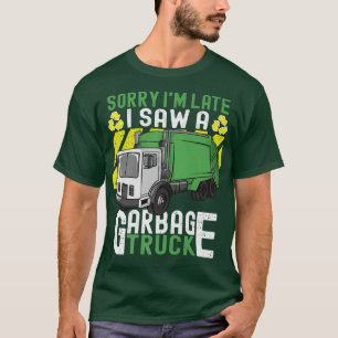 Trash Day Sorry I'm Late I Saw A Garbage Truck T-Shirt