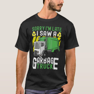 Trash Day Sorry I'm Late I Saw A Garbage Truck T-Shirt