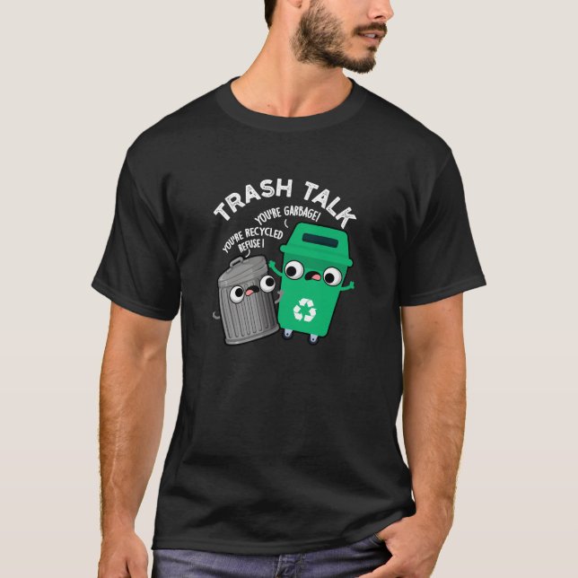 Trash Talk Funny Garbage Bin Pun Dark BG T-Shirt (Front)