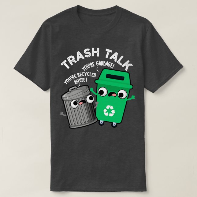 Trash Talk Funny Garbage Bin Pun T-Shirt (Design Front)